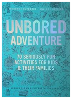 Unbored Adventure: 70 Seriously Fun Activities for Kids and Their Families