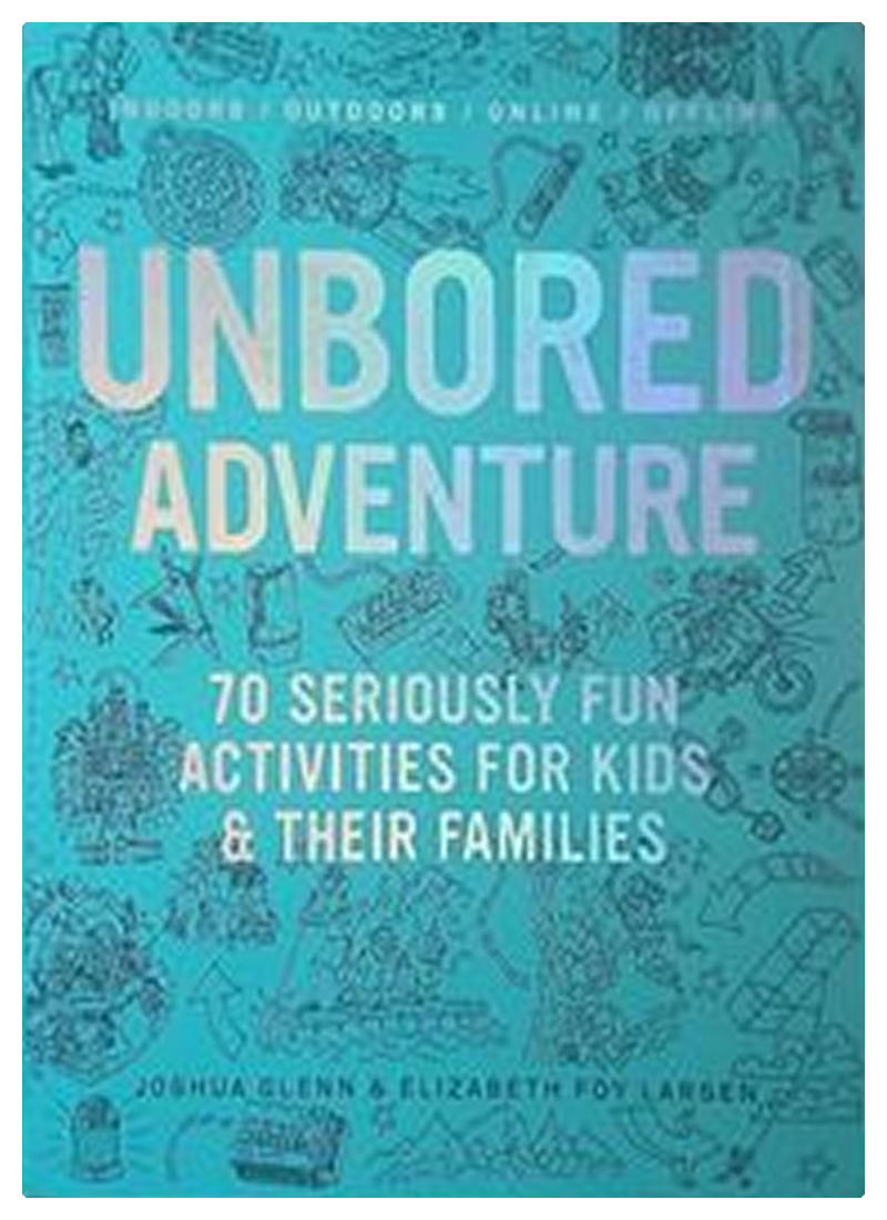 Unbored Adventure: 70 Seriously Fun Activities for Kids and Their Families
